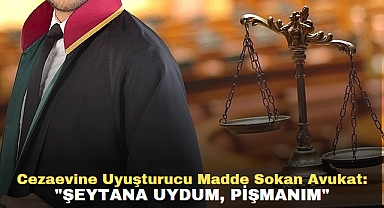 Cezaevine Uyuşturucu Madde Sokan Avukat: