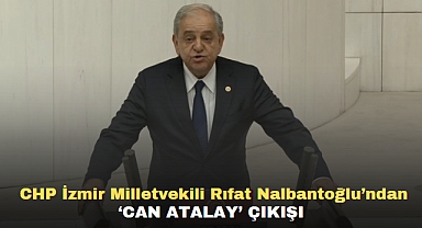 CHP İzmir Milletvekili Rıfat Nalbantoğlu'ndan'Can Atalay' çıkışı