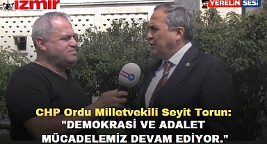 CHP Ordu Milletvekili Seyit Torun: Demokrasi ve adalet mücadelemiz devam ediyor.