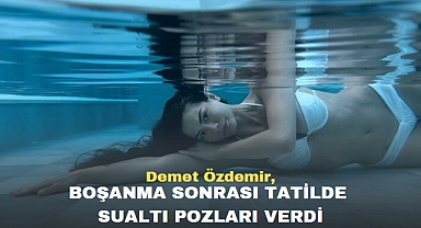Demet Özdemir, boşanma sonrası tatilde sualtı pozları verdi