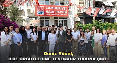 Deniz Yücel, İlçe Örgütlerine Teşekkür Turuna Çıktı