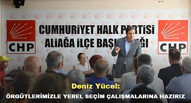Deniz Yücel: Örgütlerimizle yerel seçim çalışmalarına hazırız