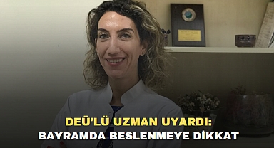 DEÜ'LÜ UZMAN UYARDI: BAYRAMDA BESLENMEYE DİKKAT