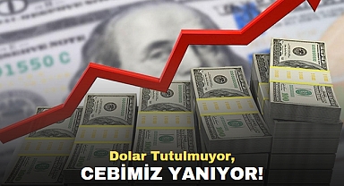 Dolar Tutulmuyor, Cebimiz Yanıyor!