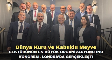 Dünya Kuru ve Kabuklu Meyve sektörünün en büyük organizasyonu INC Kongresi, Londra’da gerçekleşti