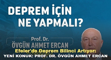 Efeler'de Deprem Bilinci Artıyor: YENİ KONUK: PROF. DR. ÖVGÜN AHMET ERCAN