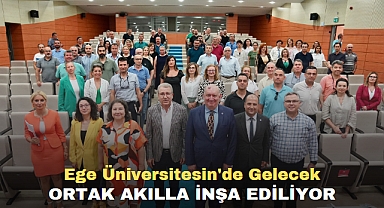 Ege Üniversitesinde gelecek ortak akılla inşa ediliyor