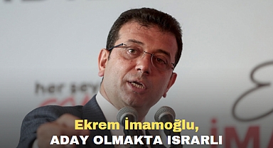 Ekrem İmamoğlu, aday olmakta ısrarlı