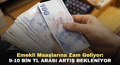 Emekli maaşlarına zam geliyor: 9-10 bin TL arası artış bekleniyor