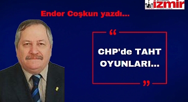 Ender Coşkun yazdı...: CHP'de TAHT OYUNLARI