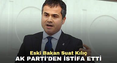Eski Bakan Suat Kılıç AK Parti'den İstifa Etti