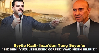 Eyyüp Kadir İnan'dan Tunç Soyer'e: ''Biz seni 'Yüzülebilecek Körfez' vaadinden biliriz!''