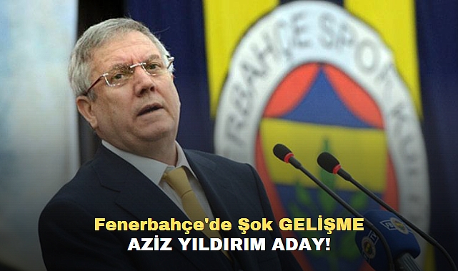 Fenerbahçe'de Şok Gelişme: Aziz Yıldırım Aday!
