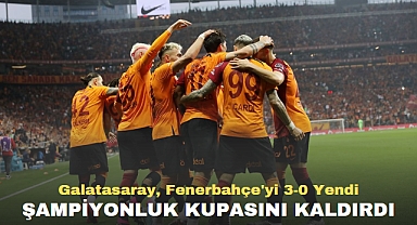 Galatasaray, Fenerbahçe'yi 3-0 Yendi, Şampiyonluk Kupasını Kaldırdı