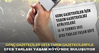 GENÇ GAZETECİLER USTA TARIM GAZETECİLERİYLE EFES TARLASI YAŞAM KÖYÜ’NDE BULUŞUYOR