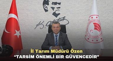 İL MÜDÜRÜ ÖZEN “TARSİM ÖNEMLİ BİR GÜVENCEDİR”