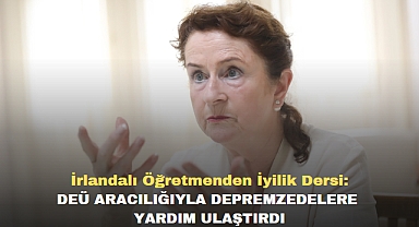 İRLANDALI ÖĞRETMENDEN İYİLİK DERSİ: DEÜ ARACILIĞIYLA DEPREMZEDELERE YARDIM ULAŞTIRDI