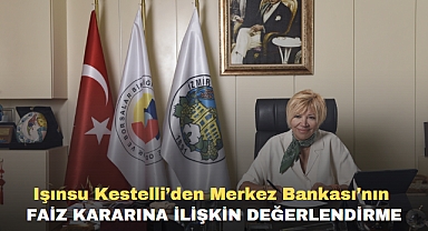 Işınsu Kestelli’den Merkez Bankası’nın Faiz Kararına İlişkin Değerlendirme
