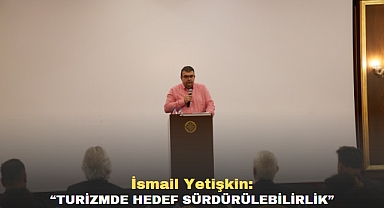 İsmail Yetişkin: “Turizmde hedef sürdürülebilirlik”