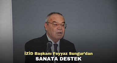 İZİD Başkanı Feyyaz Sungur’dan Sanata Destek