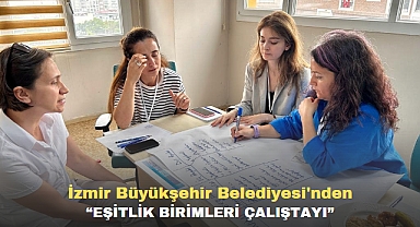 İzmir Büyükşehir Belediyesi'nden “Eşitlik Birimleri Çalıştayı”