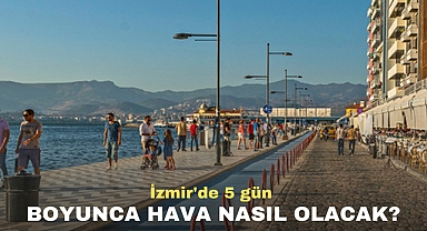 İzmir'de 5 gün boyunca hava nasıl olacak?