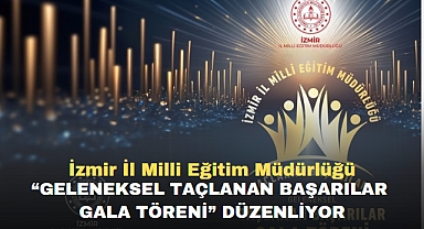İzmir İl Milli Eğitim Müdürlüğü “Geleneksel Taçlanan Başarılar Gala Töreni” Düzenliyor