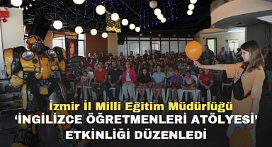 İzmir İl Milli Eğitim Müdürlüğü ‘İngilizce Öğretmenleri Atölyesi’ Etkinliği Düzenledi