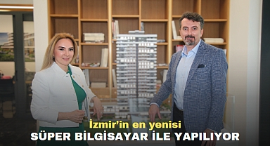 İzmir’in en yenisi Süper Bilgisayar ile Yapılıyor