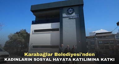 Karabağlar Belediyesi'nden kadınların sosyal hayata katılımına katkı