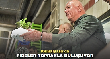KEMALPAŞA’DA FİDELER TOPRAKLA BULUŞUYOR