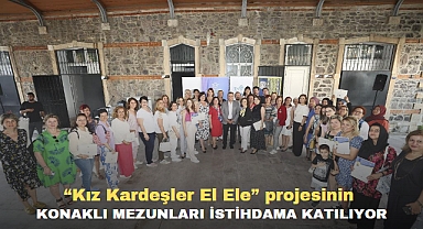 “Kız Kardeşler El Ele” projesinin Konaklı mezunları istihdama katılıyor