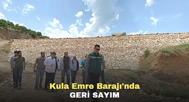 Kula Emre Barajı'nda Geri Sayım