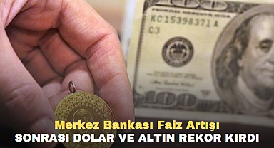 Merkez Bankası Faiz Artışı Sonrası Dolar ve Altın Rekor Kırdı