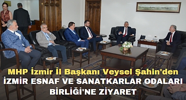 MHP İzmir İl Başkanı Veysel Şahin'den İzmir Esnaf ve Sanatkarlar Odaları Birliği'ne ziyaret