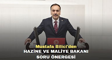 Mustafa Bilici'den Hazine ve Maliye Bakanı soru önergesi