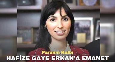 Paranın kalbi Hafize Gaye Erkan'a Emanet