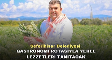 Seferihisar Belediyesi Gastronomi Rotasıyla yerel lezzetleri tanıtacak
