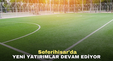 Seferihisar'da Yeni Yatırımlar Devam Ediyor