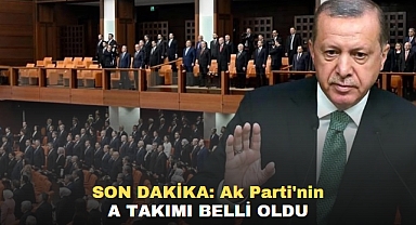 SON DAKİKA: AK PARTİ'NİN A TAKIMI BELLİ OLDU