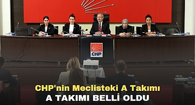 SON DAKİKA: CHP'nin MECLİSTEKİ A TAKIMI BELLİ OLDU