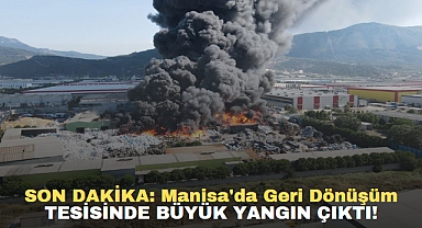 SON DAKİKA: Manisa'da geri dönüşüm tesisinde büyük yangın