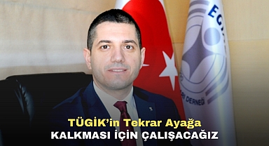 TÜGİK’in Tekrar Ayağa Kalkması İçin Çalışacağız