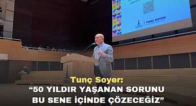 Tunç Soyer: “50 yıldır yaşanan sorunu bu sene içinde çözeceğiz”