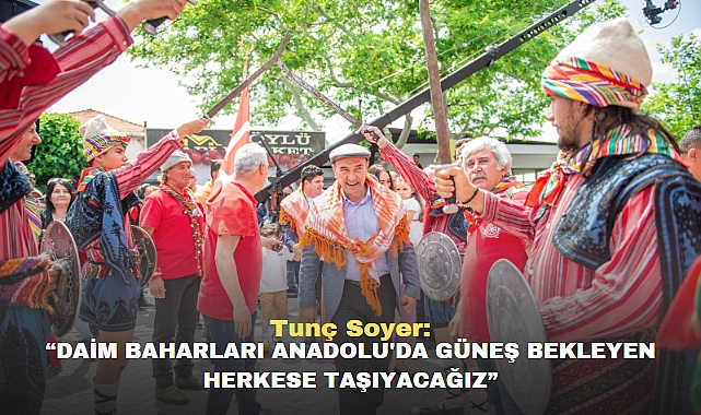 Tunç Soyer: "Daim baharları Anadolu'da güneş bekleyen herkese taşıyacağız"