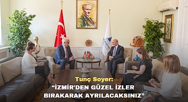 Tunç Soyer: “İzmir'den güzel izler bırakarak ayrılacaksınız”