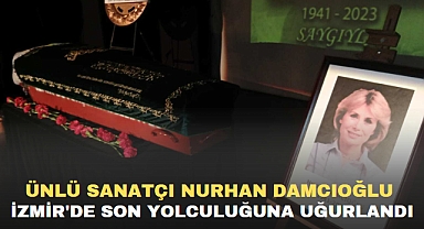 ÜNLÜ SANATÇI NURHAN DAMCIOĞLU İZMİR'DE SON YOLCULUĞUNA UĞURLANDI