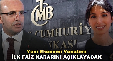 Yeni ekonomi yönetimi ilk faiz kararını açıklayacak
