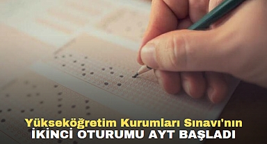 Yükseköğretim Kurumları Sınavı'nın ikinci oturumu AYT başladı