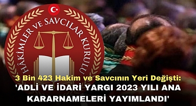 3 Bin 423 Hakim ve Savcının Yeri Değişti: 'Adli ve idari yargı 2023 yılı ana kararnameleri yayımlandı'